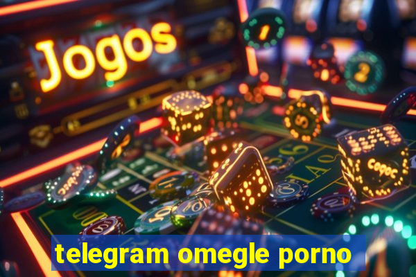 telegram omegle porno